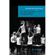 O PROFESSOR QUE PERSEGUE O JOGO - AUTONOMIA E EMANCIPAÇÃO NA PEDAGOGIA DO TEATRO - VOL. 107