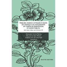 PESQUISA, ENSINO E ATENÇÃO À SAÚDE DA CRIANÇA E DO ADOLESCENTE EM TEMPOS DE EMERGÊNCIAS EM SAÚDE PÚBLICA - DO ZIKA VÍRUS À COVID-19