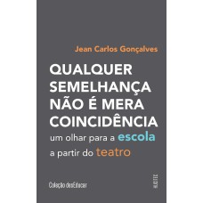 QUALQUER SEMELHANÇA NÃO É MERA COINCIDÊNCIA: UM OLHAR PARA A ESCOLA A PARTIR DO TEATRO