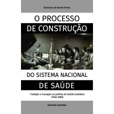 O PROCESSO DE CONSTRUÇÃO DO SISTEMA NACIONAL DE SAÚDE: TRADIÇÃO E INOVAÇÃO NA POLÍTICA DE SAÚDE BRASILEIRA (1940-1980)