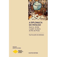 A DIPLOMACIA DO PATACÃO: GUERRA, DÍVIDA E PODER NA BACIA DO RIO DA PRATA