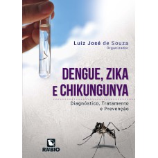 DENGUE, ZIKA E CHIKUNGUNYA - DIAGNÓSTICO, TRATAMENTO E PREVENÇÃO