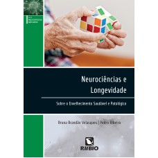 NEUROCIÊNCIAS E LONGEVIDADE: SOBRE O ENVELHECIMENTO SAUDÁVEL E PATOLÓGICO