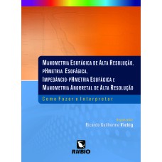 MANOMETRIA ESOFÁGICA DE ALTA RESOLUÇÃO, PHMETRIA ESOFÁGICA, IMPEDÂNCIO-PHMETRIA ESOFÁGICA E MANOMETRIA ANORRETAL DE ALTA RESOLUÇÃO - COMO FAZER E INTERPRETAR