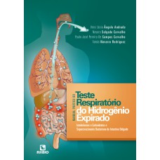 MANUAL PRÁTICO DO TESTE RESPIRATÓRIO DO HIDROGÊNIO EXPIRADO - INTOLERÂNCIAS A CARBOIDRATOS E SUPERCRESCIMENTO BACTERIANO DO INTESTINO DELGADO