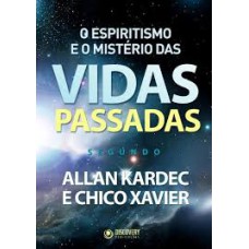 ESPIRITISMO E O MISTERIO DAS VIDAS PASSADAS - SEGUNDO ALLAN KARDEC  E CHICO XAVIER