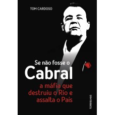 SE NÃO FOSSE O CABRAL: A MÁFIA QUE DESTRUIU O RIO E ASSALTA O PAÍS