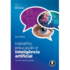 TRABALHO, EDUCAÇÃO E INTELIGÊNCIA ARTIFICIAL: A ERA DO INDIVÍDUO VERSÁTIL