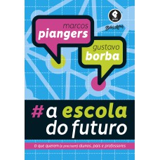 A ESCOLA DO FUTURO: O QUE QUEREM (E PRECISAM) ALUNOS, PAIS E PROFESSORES