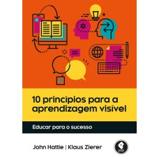 10 PRINCÍPIOS PARA A APRENDIZAGEM VISÍVEL: EDUCAR PARA O SUCESSO