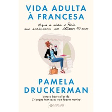 VIDA ADULTA À FRANCESA: O QUE A VIDA E PARIS ME ENSINARAM NOS ÚLTIMOS 40 ANOS