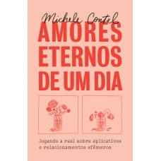 AMORES ETERNOS DE UM DIA: JOGANDO A REAL SOBRE APLICATIVOS E RELACIONAMENTOS EFÊMEROS