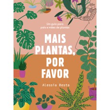 MAIS PLANTAS, POR FAVOR: UM GUIA PARA PAIS E MÃES DE PLANTAS