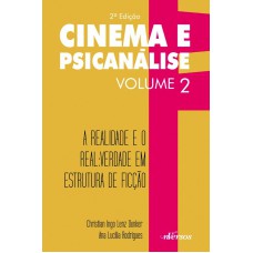 CINEMA E PSICANÁLISE - VOLUME 2: A REALIDADE E O REAL: VERDADE EM ESTRUTURA DE FICÇÃO