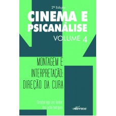 CINEMA E PSICANÁLISE - VOLUME 4: MONTAGEM E INTERPRETAÇÃO: DIREÇÃO DA CURA