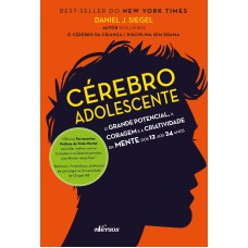 CÉREBRO ADOLESCENTE: O GRANDE POTENCIAL, A CORAGEM E A CRIATIVIDADE DA MENTE DOS 12 AOS 24 ANOS