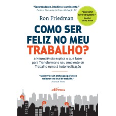 COMO SER FELIZ NO MEU TRABALHO? - A NEUROCIÊNCIA EXPLICA O QUE FAZER PARA TRANSFORMAR O SEU AMBIENTE DE TRABALHO RUMO À AUTORREALIZAÇÃO