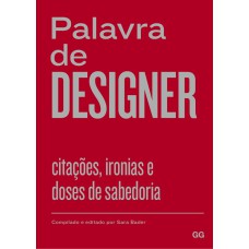 PALAVRA DE DESIGNER - CITAÇÕES, IRONIAS E DOSES DE SABEDORIA