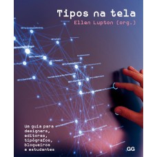 TIPOS NA TELA - UM GUIA PARA DESIGNERS, EDITORES, TIPÓGRAFOS, BLOGUEIROS E ESTUDANTES