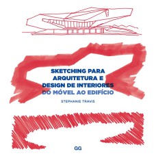 SKETCHING PARA ARQUITETURA E DESIGN DE INTERIORES - DO MÓVEL AO EDIFÍCIO