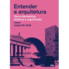 ENTENDER A ARQUITETURA - SEUS ELEMENTOS, HISTÓRIA E SIGNIFICADO