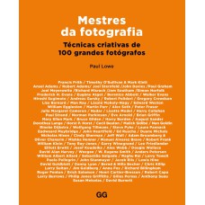 MESTRES DA FOTOGRAFIA: TÉCNICAS CRIATIVAS DE 100 GRANDES FOTÓGRAFOS