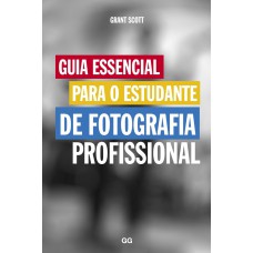 GUIA ESSENCIAL PARA O ESTUDANTE DE FOTOGRAFIA PROFISSIONAL