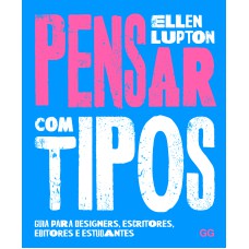 PENSAR COM TIPOS - GUIA PARA DESIGNERS, ESCRITORES, EDITORES E ESTUDANTES