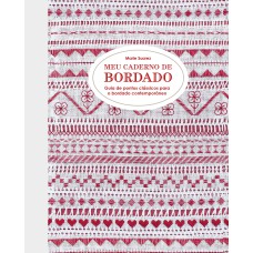 MEU CADERNO DE BORDADO - GUIA DE PONTOS CLÁSSICOS PARA O BORDADO CONTEMPORÂNEO