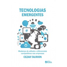 TECNOLOGIAS EMERGENTES - MUDANÇA DE ATITUDE E DIFERENCIAIS COMPETITIVOS NAS EMPRESAS