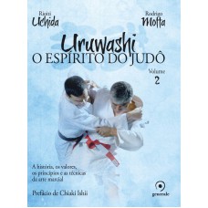 URUWASHI - VOLUME 2 - O ESPÍRITO DO JUDÔ - A HISTÓRIA, OS VALORES, OS PRINCÍPIOS E AS TÉCNICAS DA ARTE MARCIAL