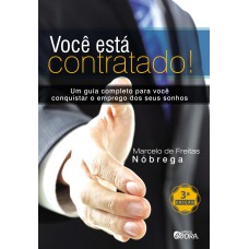 VOCÊ ESTÁ CONTRATADO! - UM GUIA COMPLETO PARA VOCÊ CONQUISTAR O EMPREGO DOS SEUS SONHOS