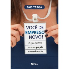 VOCÊ DE EMPREGO NOVO! - O GUIA PERFEITO PARA SEU PROJETO DE RECOLOCAÇÃO