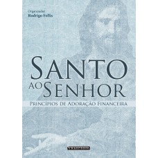 SANTO AO SENHOR: PRINCÍPIOS DE ADORAÇÃO FINANCEIRA