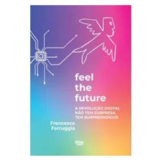 FEEL THE FUTURE: A REVOLUÇÃO DIGITAL NÃO TEM SURPRESA, TEM SURPREENDIDOS