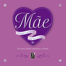 MÃE: O MAIOR PRESENTE DA NOSSA VIDA: OS MAIS BELOS POEMAS E FRASES