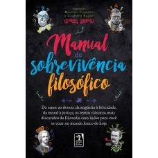 MANUAL DE SOBREVIVÊNCIA FILOSÓFICO: DO AMOR AO DESEJO, DA ANGÚSTIA À FELICIDADE,DA MORAL À JUSTIÇA, OS TEXTOS CLÁSSICOS MAIS DISCUTIDOS DA FILOSOFIA COM LIÇÕES PARA VOCÊ SE VIRAR NO MUNDO LOUCO DE HOJE