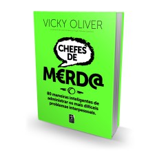 CHEFES DE M?RD@: 80 MANEIRAS INTELIGENTES DE ADMINISTRAR OS MAIS DIFÍCEIS PROBLEMAS INTERPESSOAIS