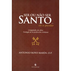 SER OU NÃO SER SANTO EIS A QUESTÃO - COMPÊNDIO DA OBRA TEOLOGIA DE LA PERFECCIÓN CRISTIANA