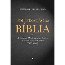 POLITIZAÇÃO DA BÍBLIA - AS RAÍZES DO MÉTODO HISTÓRICO CRÍTICO E A SECULARIZAÇÃO DA ESCRITURA 1300 1700