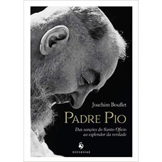 PADRE PIO - DAS SANÇÕES DO SANTO OFÍCIO AO ESPLENDOR DA VERDADE