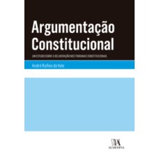 Argumentação constitucional: um estudo sobre a deliberação nos tribunais constitucionais