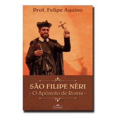 SÃO FELIPE NERI - O APÓSTOLO DE ROMA