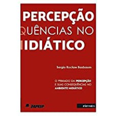 O PRIMADO DA PERCEPÇÃO E SUAS CONSEQUÊNCIAS NO AMBIENTE MIDIÁTICO