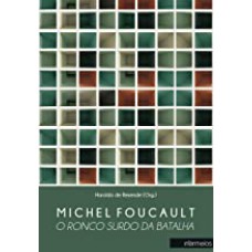 MICHEL FOUCAULT: O RONCO SURDO DA BATALHA