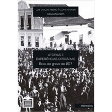 UTOPIAS E EXPERIÊNCIAS OPERÁRIAS - ECOS DA GREVE DE 1917