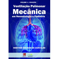 VENTILAÇÃO PULMONAR MECÂNICA EM NEONATOLOGIA E PEDIATRIA - VOL. 1