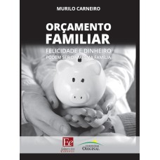 ORÇAMENTO FAMILIAR - FELICIDADE E DINHEIRO PODEM SER DA MESMA FAMÍLIA