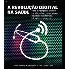 A REVOLUÇÃO DIGITAL NA SAÚDE - COMO A INTELIGÊNCIA ARTIFICIAL E A INTERNET DAS COISAS TORNAM O CUIDADO MAIS HUMANO, EFICIENTE E SUSTENTÁVEL