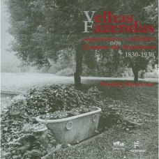 VELHAS FAZENDAS - ARQUITETURA E COTIDIANO NOS CAMPOS DE ARARAQUARA 1830-1930